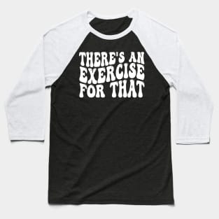 there's an exercise for that Baseball T-Shirt